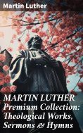 eBook: MARTIN LUTHER Premium Collection: Theological Works, Sermons & Hymns