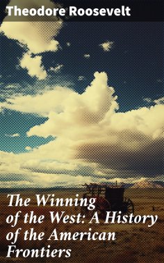 ebook: The Winning of the West: A History of the American Frontiers