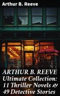 eBook: ARTHUR B. REEVE Ultimate Collection: 11 Thriller Novels & 49 Detective Stories