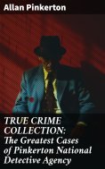 eBook: TRUE CRIME COLLECTION: The Greatest Cases of Pinkerton National Detective Agency