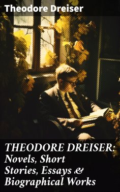 eBook: THEODORE DREISER: Novels, Short Stories, Essays & Biographical Works