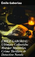 eBook: ÉMILE GABORIAU Ultimate Collection: Murder Mysteries, Crime Thrillers & Detective Novels
