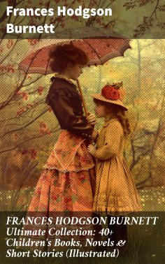 eBook: FRANCES HODGSON BURNETT Ultimate Collection: 40+ Children's Books, Novels & Short Stories (Illustrat
