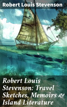 eBook: Robert Louis Stevenson: Travel Sketches, Memoirs & Island Literature