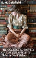 eBook: THE COLLECTED NOVELS OF E. M. DELAFIELD (6 Titles in One Edition)