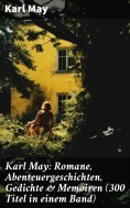 eBook: Karl May: Romane, Abenteuergeschichten, Gedichte & Memoiren (300 Titel in einem Band)