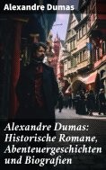eBook: Alexandre Dumas: Historische Romane, Abenteuergeschichten und Biografien