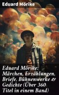 eBook: Eduard Mörike: Märchen, Erzählungen, Briefe, Bühnenwerke & Gedichte (Über 360 Titel in einem Band)