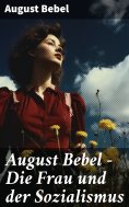 ebook: August Bebel - Die Frau und der Sozialismus