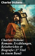 eBook: Charles Dickens: Romane, Erzählungen, Reiseberichte & Biografie (27 Titel in einem Band)