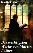 ebook: Die wichtigsten Werke von Martin Luther