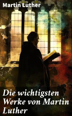 eBook: Die wichtigsten Werke von Martin Luther