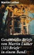 eBook: Gesammelte Briefe von Martin Luther (323 Briefe in einem Band)