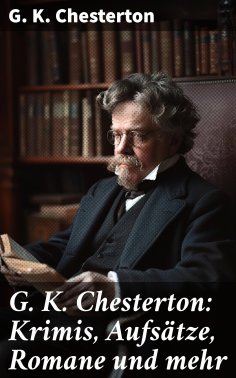 eBook: G. K. Chesterton: Krimis, Aufsätze, Romane und mehr