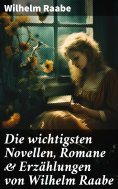 eBook: Die wichtigsten Novellen, Romane & Erzählungen von Wilhelm Raabe