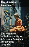 ebook: Die schönsten Märchen von Hans Christian Andersen (Illustrierte Ausgabe)
