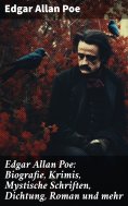ebook: Edgar Allan Poe: Biografie, Krimis, Mystische Schriften, Dichtung, Roman und mehr