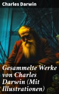 eBook: Gesammelte Werke von Charles Darwin (Mit Illustrationen)