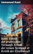 ebook: Kant: Kritik der praktischen Vernunft, Kritik der reinen Vernunft & Kritik der Urteilskraft