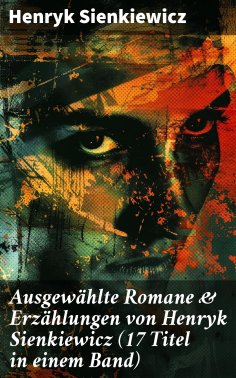 ebook: Ausgewählte Romane & Erzählungen von Henryk Sienkiewicz (17 Titel in einem Band)