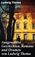 ebook: Ausgewählte Geschichten, Romane und Dramen von Ludwig Thoma