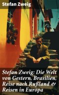 ebook: Stefan Zweig: Die Welt von Gestern, Brasilien, Reise nach Rußland & Reisen in Europa