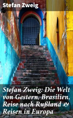 ebook: Stefan Zweig: Die Welt von Gestern, Brasilien, Reise nach Rußland & Reisen in Europa