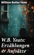 ebook: W.B. Yeats: Erzählungen & Aufsätze