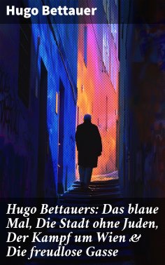 ebook: Hugo Bettauers: Das blaue Mal, Die Stadt ohne Juden, Der Kampf um Wien & Die freudlose Gasse