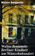 ebook: Walter Benjamin: Berliner Kindheit um Neunzehnhundert
