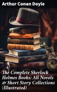 eBook: The Complete Sherlock Holmes Books: All Novels & Short Story Collections (Illustrated)