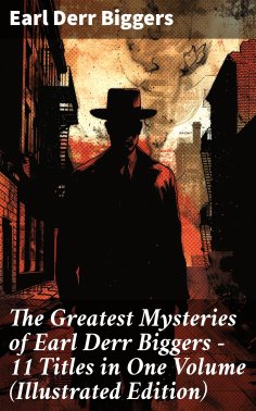 eBook: The Greatest Mysteries of Earl Derr Biggers – 11 Titles in One Volume (Illustrated Edition)