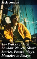 eBook: The Works of Jack London: Novels, Short Stories, Poems, Plays, Memoirs & Essays