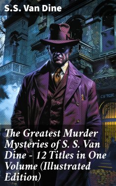 eBook: The Greatest Murder Mysteries of S. S. Van Dine - 12 Titles in One Volume (Illustrated Edition)