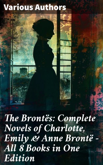 Anne Brontë, Charlotte Bronté, Emily Brontë: The Brontës: Complete ...