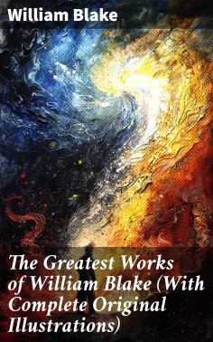 eBook: The Greatest Works of William Blake (With Complete Original Illustrations)