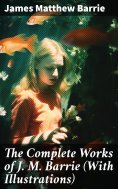 eBook: The Complete Works of J. M. Barrie (With Illustrations)