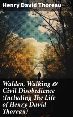 ebook: Walden, Walking & Civil Disobedience (Including The Life of Henry David Thoreau)