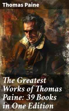 eBook: The Greatest Works of Thomas Paine: 39 Books in One Edition