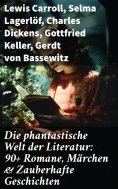 ebook: Die phantastische Welt der Literatur: 90+ Romane, Märchen & Zauberhafte Geschichten
