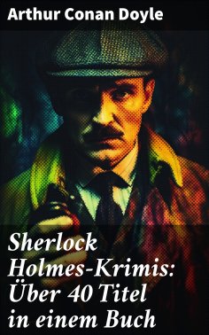 ebook: Sherlock Holmes-Krimis: Über 40 Titel in einem Buch