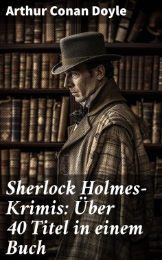 eBook: Sherlock Holmes-Krimis: Über 40 Titel in einem Buch