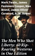eBook: The Men Who Shot Liberty: 60 Rip-Roaring Westerns in One Edition
