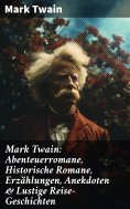 ebook: Mark Twain: Abenteuerromane, Historische Romane, Erzählungen, Anekdoten & Lustige Reise-Geschichten