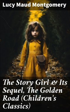 eBook: The Story Girl & Its Sequel, The Golden Road (Children's Classics)