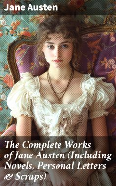 eBook: The Complete Works of Jane Austen (Including Novels, Personal Letters & Scraps)