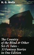 ebook: The Country of the Blind & Other Sci-Fi Tales - 33 Fantasy Stories in One Edition
