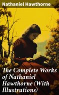 eBook: The Complete Works of Nathaniel Hawthorne (With Illustrations)