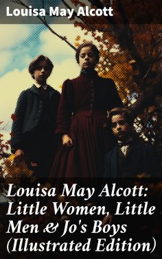 eBook: Louisa May Alcott: Little Women, Little Men & Jo's Boys (Illustrated Edition)