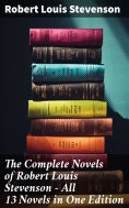 ebook: The Complete Novels of Robert Louis Stevenson - All 13 Novels in One Edition